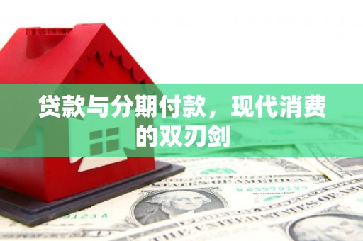 宁晋贷款与分期付款，现代消费的双刃剑