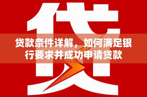 宁晋贷款条件详解，如何满足银行要求并成功申请贷款
