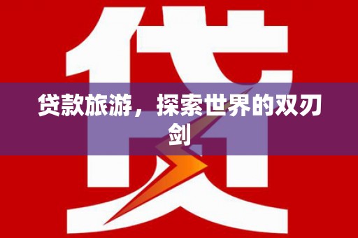 宁晋贷款旅游，探索世界的双刃剑