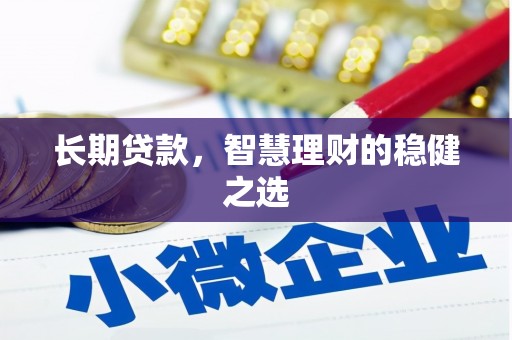 宁晋长期贷款，智慧理财的稳健之选