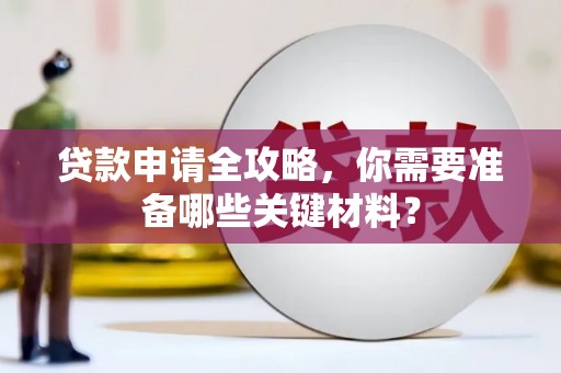 宁晋贷款申请全攻略，你需要准备哪些关键材料？