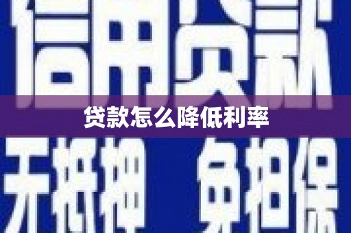 宁晋贷款怎么降低利率