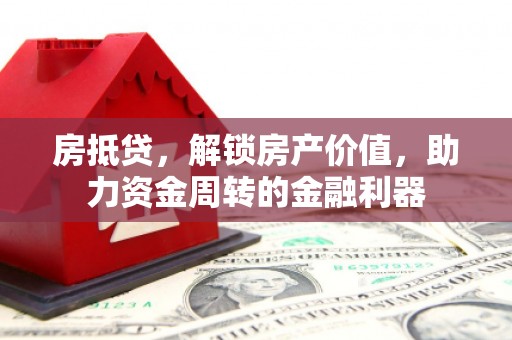 宁晋房抵贷，解锁房产价值，助力资金周转的金融利器