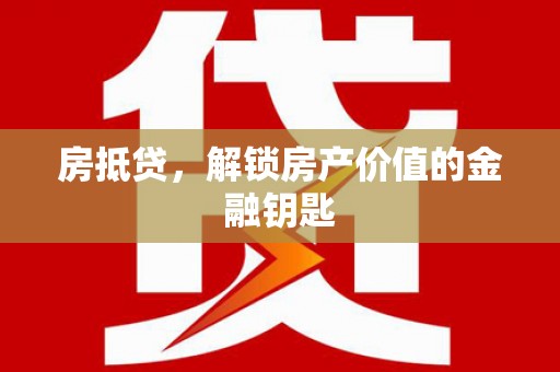 宁晋房抵贷，解锁房产价值的金融钥匙