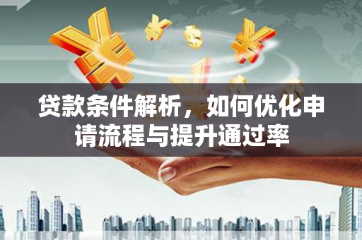 宁晋贷款条件解析，如何优化申请流程与提升通过率