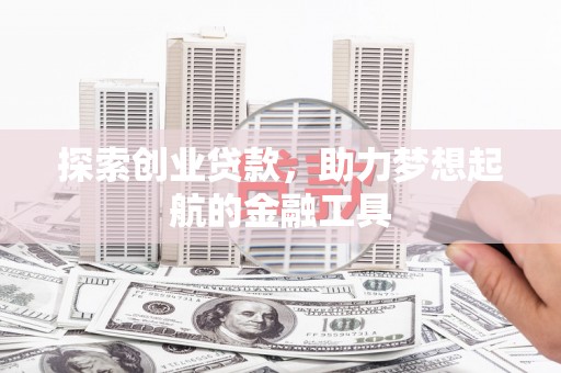 宁晋探索创业贷款，助力梦想起航的金融工具