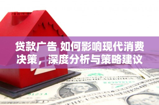 宁晋贷款广告 如何影响现代消费决策，深度分析与策略建议