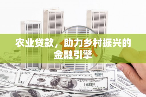 宁晋农业贷款，助力乡村振兴的金融引擎