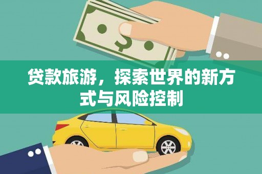 宁晋贷款旅游，探索世界的新方式与风险控制
