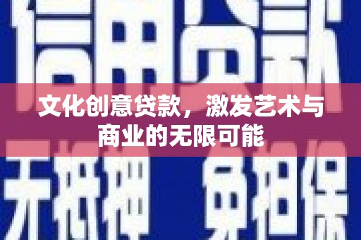 宁晋文化创意贷款，激发艺术与商业的无限可能