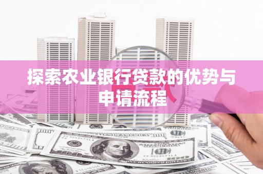 宁晋探索农业银行贷款的优势与申请流程
