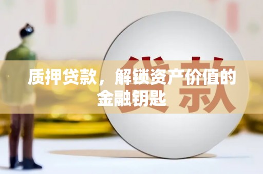 宁晋质押贷款，解锁资产价值的金融钥匙