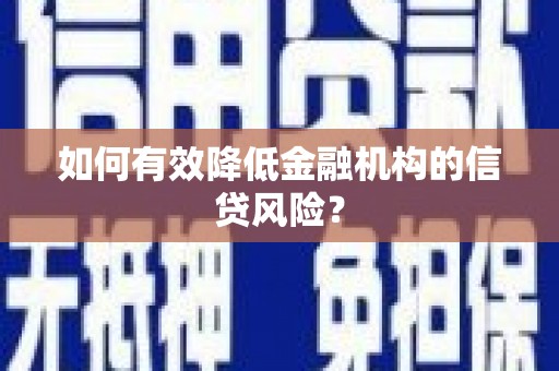 宁晋如何有效降低金融机构的信贷风险？