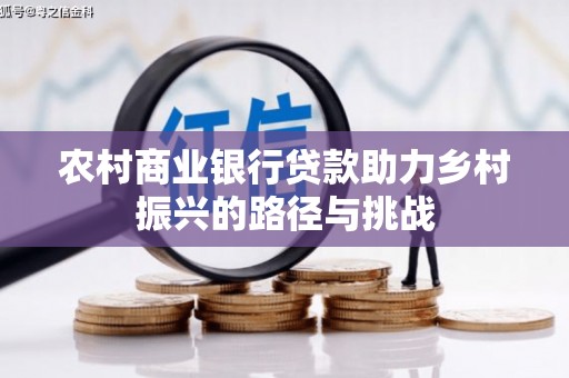 宁晋农村商业银行贷款助力乡村振兴的路径与挑战