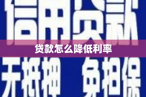宁晋贷款怎么降低利率