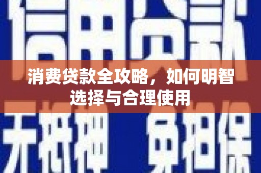 宁晋消费贷款全攻略，如何明智选择与合理使用
