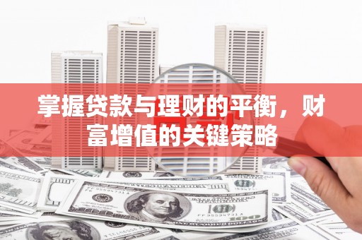 宁晋掌握贷款与理财的平衡，财富增值的关键策略