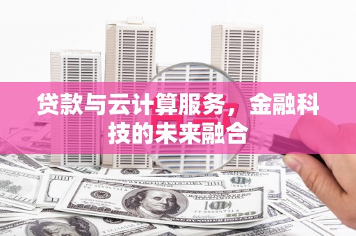 宁晋贷款与云计算服务，金融科技的未来融合