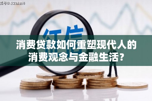 宁晋消费贷款如何重塑现代人的消费观念与金融生活？