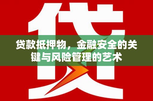 宁晋贷款抵押物，金融安全的关键与风险管理的艺术