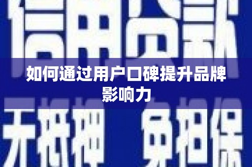 宁晋如何通过用户口碑提升品牌影响力