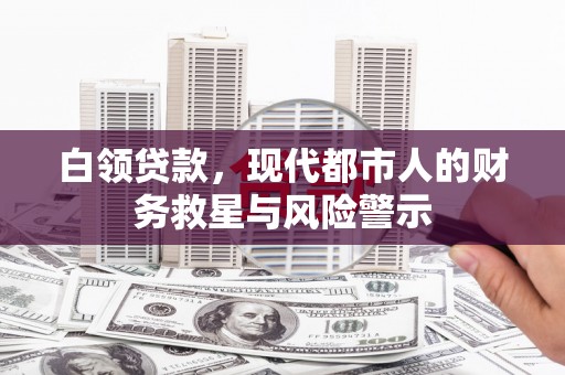 宁晋白领贷款，现代都市人的财务救星与风险警示