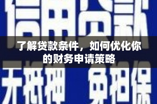 宁晋了解贷款条件，如何优化你的财务申请策略