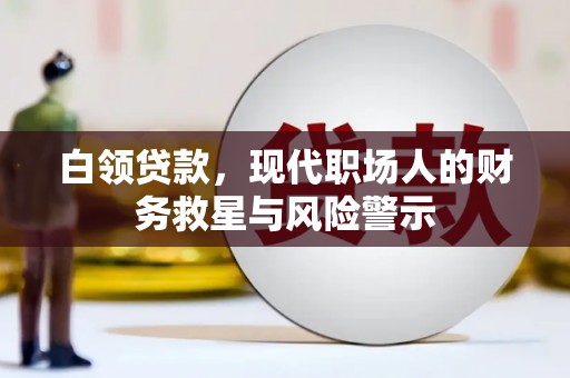 宁晋白领贷款，现代职场人的财务救星与风险警示