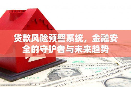 宁晋贷款风险预警系统，金融安全的守护者与未来趋势
