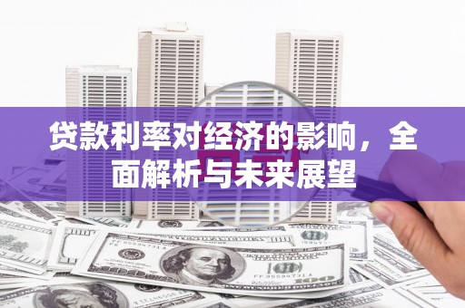 宁晋贷款利率对经济的影响，全面解析与未来展望