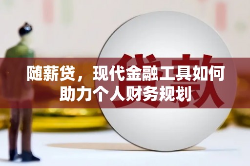 宁晋随薪贷，现代金融工具如何助力个人财务规划