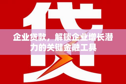 宁晋企业贷款，解锁企业增长潜力的关键金融工具