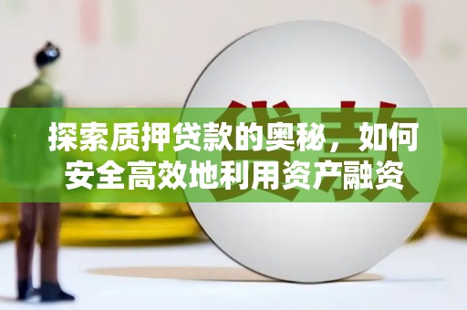 宁晋探索质押贷款的奥秘，如何安全高效地利用资产融资