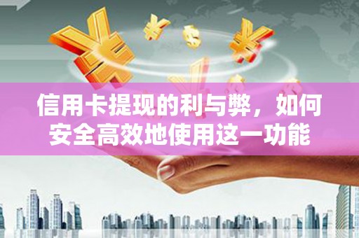 宁晋信用卡提现的利与弊，如何安全高效地使用这一功能
