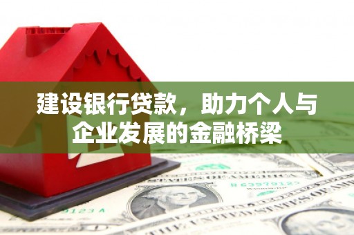 宁晋建设银行贷款，助力个人与企业发展的金融桥梁