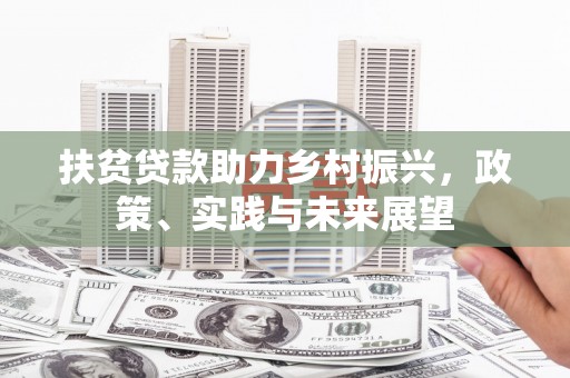 宁晋扶贫贷款助力乡村振兴，政策、实践与未来展望