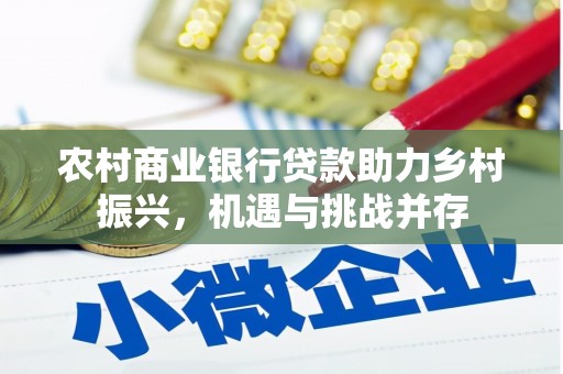 宁晋农村商业银行贷款助力乡村振兴，机遇与挑战并存