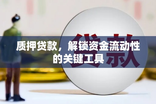 宁晋质押贷款，解锁资金流动性的关键工具