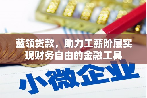宁晋蓝领贷款，助力工薪阶层实现财务自由的金融工具