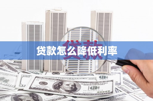 宁晋贷款怎么降低利率