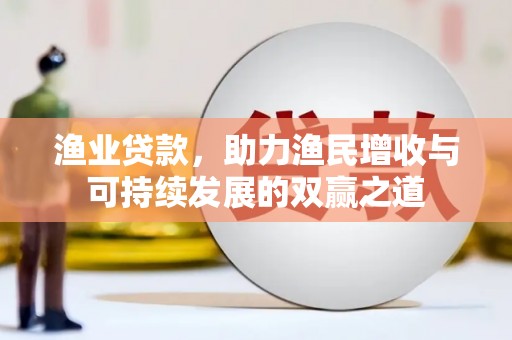 宁晋渔业贷款，助力渔民增收与可持续发展的双赢之道