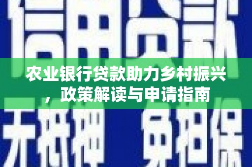 宁晋农业银行贷款助力乡村振兴，政策解读与申请指南