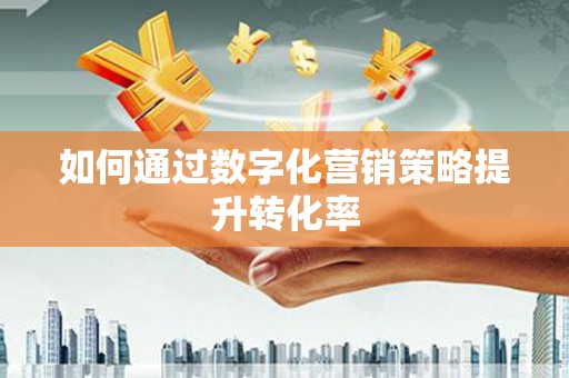 宁晋如何通过数字化营销策略提升转化率
