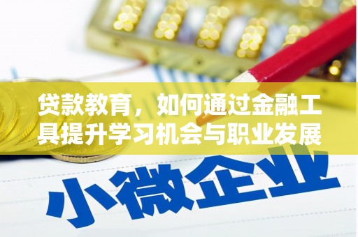 宁晋贷款教育，如何通过金融工具提升学习机会与职业发展