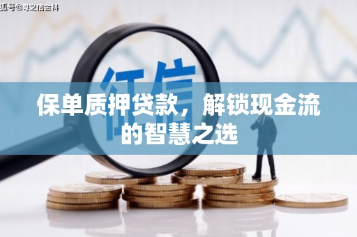宁晋保单质押贷款，解锁现金流的智慧之选