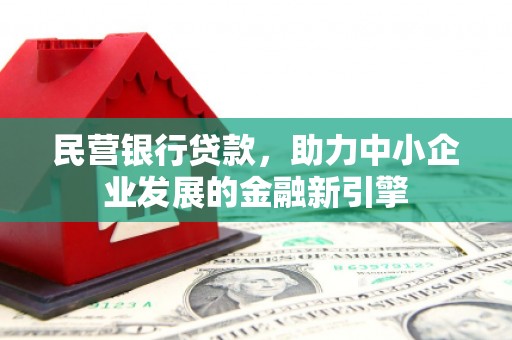宁晋民营银行贷款，助力中小企业发展的金融新引擎
