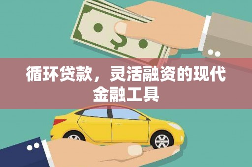 宁晋循环贷款，灵活融资的现代金融工具