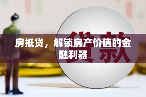 宁晋房抵贷，解锁房产价值的金融利器