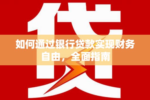 宁晋如何通过银行贷款实现财务自由，全面指南