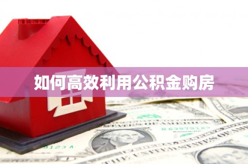 宁晋如何高效利用公积金购房